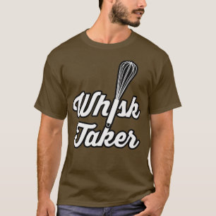 Whisk Taker Funny Baking Pun Baker Cook Chef Idea T-Shirt