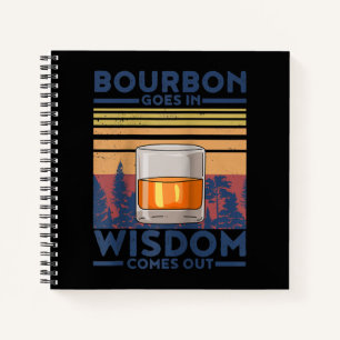 Whiskey Bourbon Goes in Wisdom Comes Out Notebook