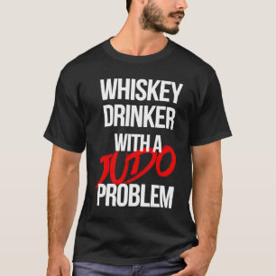 Whiskey Drinker With a Judo Problem  Judoka Workou T-Shirt