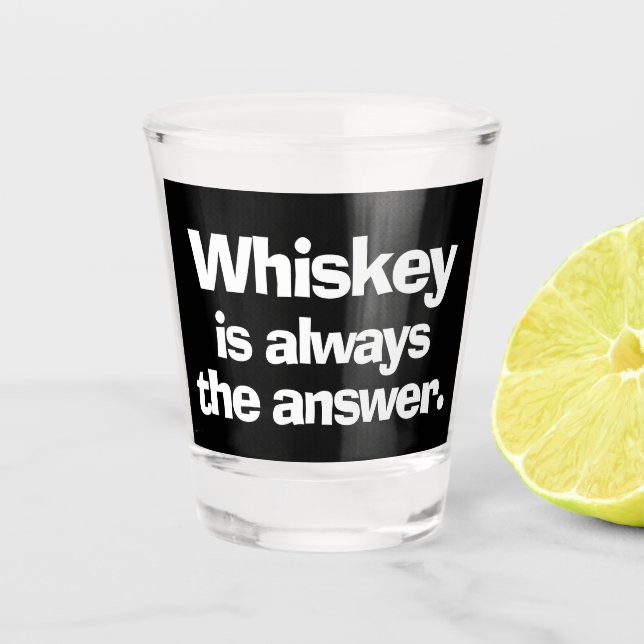 Whiskey est toujours la réponse verre de tir (Devant)