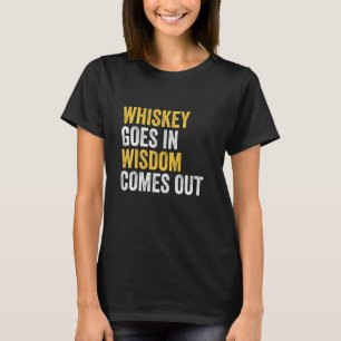 Whiskey Goes In Wisdom Comes Out Funny T-Shirt