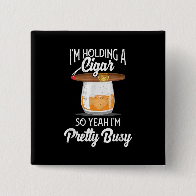 Whiskey I'm Holding Cigar So Yeah I'm Pretty Busy 2 Inch Square Button (Front)
