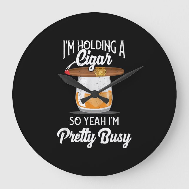 Whiskey I'm Holding Cigar So Yeah I'm Pretty Busy Large Clock (Front)