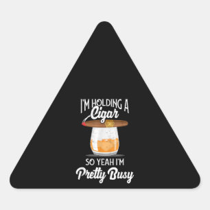 Whiskey I'm Holding Cigar So Yeah I'm Pretty Busy Triangle Sticker