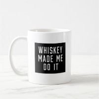 Whiskey Made Me Do It