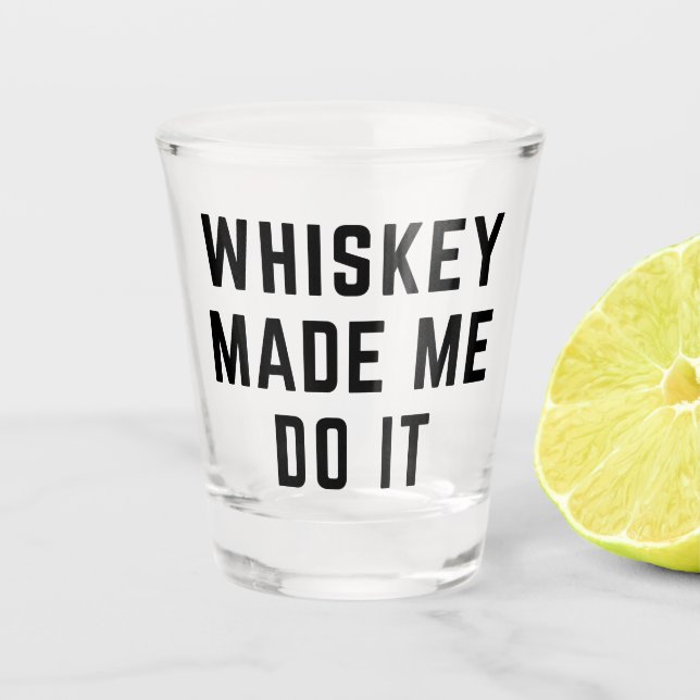 Whiskey Made Me Do It Funny Quote Shot Glass (Front)