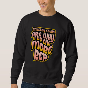 Whiskey Sours Are Why I Do One More Rep Sweatshirt