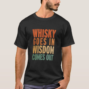 Whisky Goes In Wisdom Comes Out  1 T-Shirt
