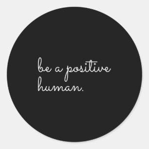 White Be A Sitive Human Motivational Insrational Q Classic Round Sticker
