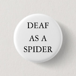 White button/pin, "Deaf as a Spider" 1 Inch Round Button