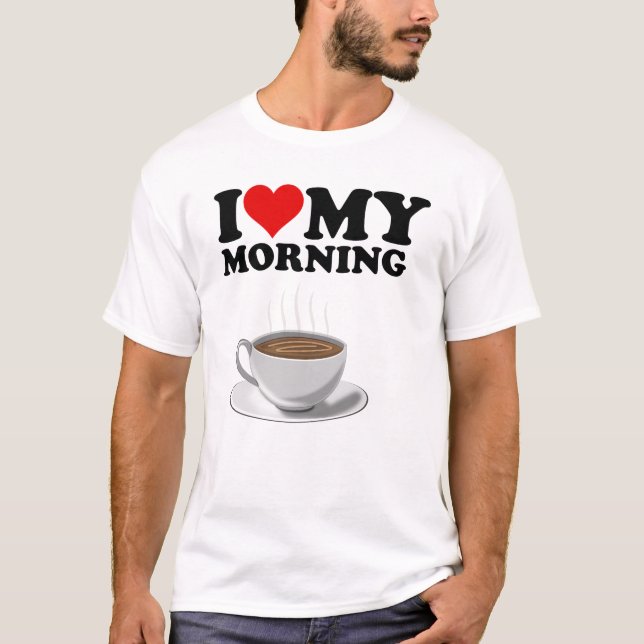 White I Love My Morning Coffee T-Shirt (Front)