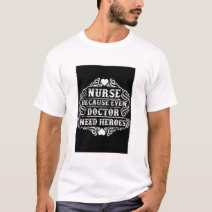 White Nurse Because Even Doctors Need Heroes Tee