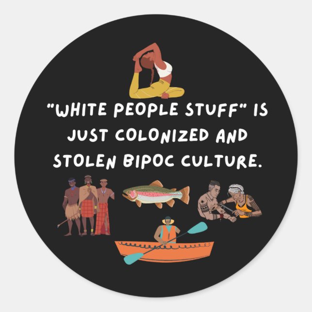 White People Stuff is Colonized and Stolen Culture Classic Round Sticker (Front)