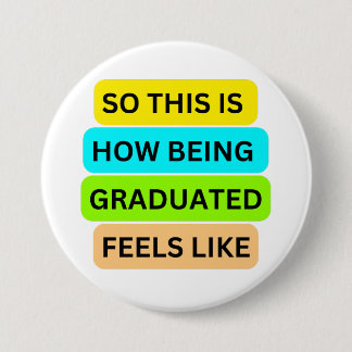 White round button  SO_THIS_IS_HOW_BEING_GRADUATED