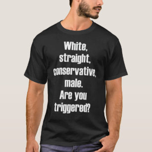 White straight conservative male are you triggered T-Shirt
