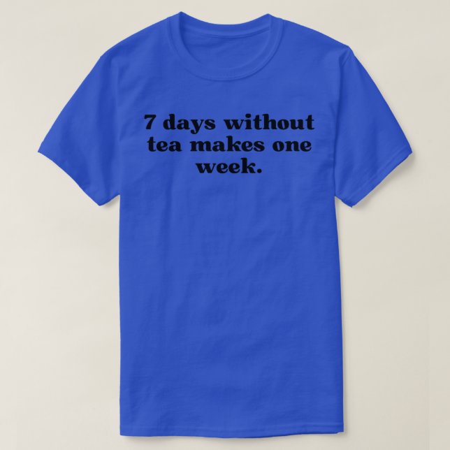 White version of 7 days without Tea makes one week T-Shirt (Design Front)