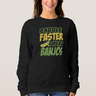 Whitewater Kayak Paddle Faster I Hear Canoe And Ka Sweatshirt
