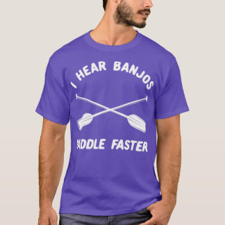 Whitewater Rafting I Hear Banjos Paddle Faster T-Shirt