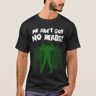 Who Ain't Got No Heads? T-Shirt