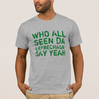 Who All Seen Da Leprechaun. . . T-Shirt