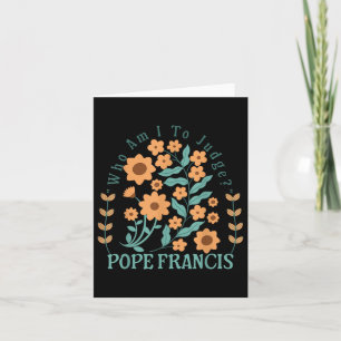 Who Am I To Judge Pope Francis No Judgment Floral Card