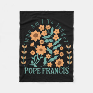Who Am I To Judge Pope Francis No Judgment Floral Fleece Blanket