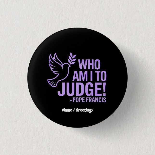Who Am I to Judge Pope Francis Quote |Inspiration 1 Inch Round Button (Front)