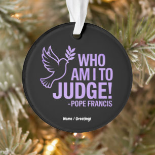 Who Am I to Judge Pope Francis Quote  Inspiration Ornament