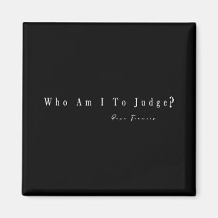 Who Am I To Judge T-shirt.png Magnet