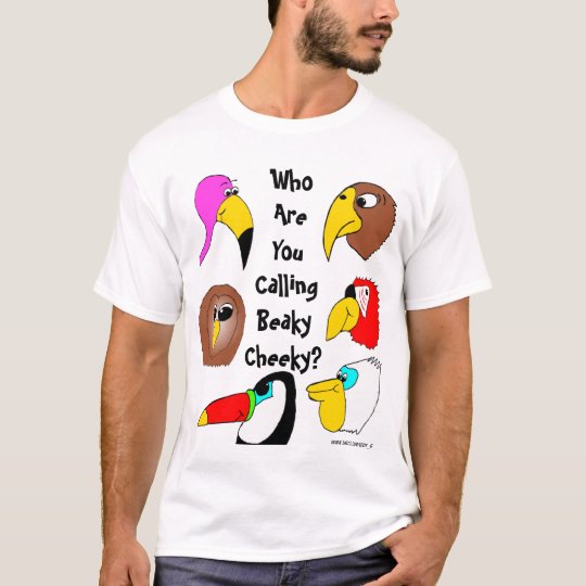Who Are You Calling Beaky Cheeky? T-Shirt