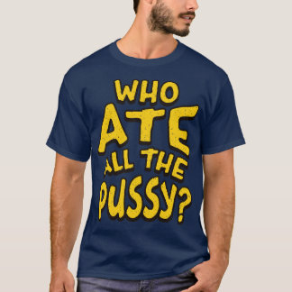 Who Ate All The Pussy Retro Text T-Shirt