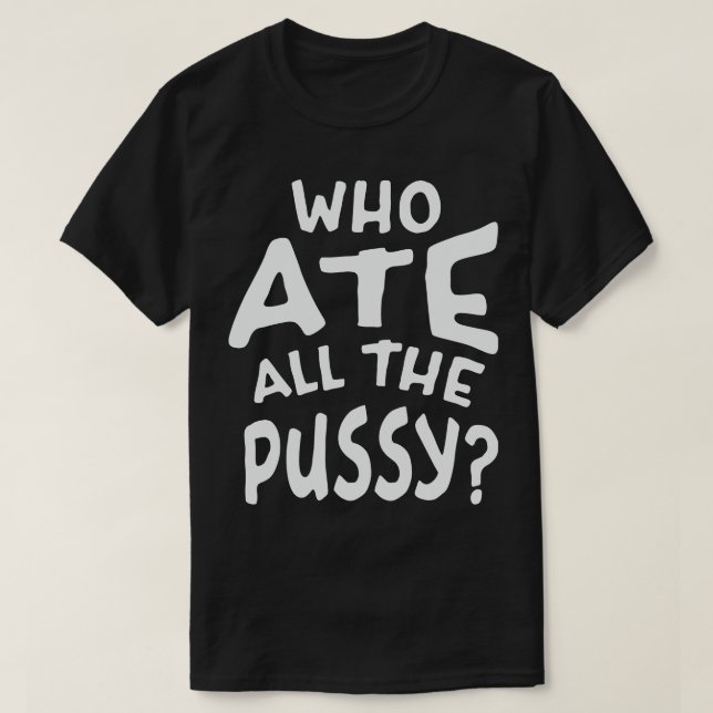 Who Ate All The Pussy White Text T-Shirt (Design Front)