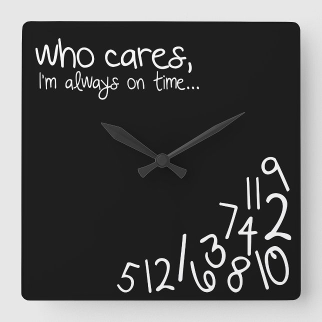 who cares, I'm always on time... Square Wall Clock (Front)