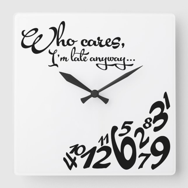 Who cares, I'm late anyway... - black and white Square Wall Clock (Front)