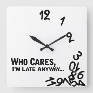 Who cares, I'm late anyway... - black and white Square Wall Clock