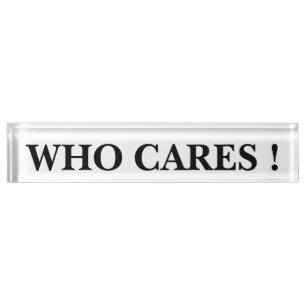 WHO CARES ! NAMEPLATE