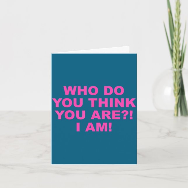 Who do you think you-are_! i am! funny design  card (Front)