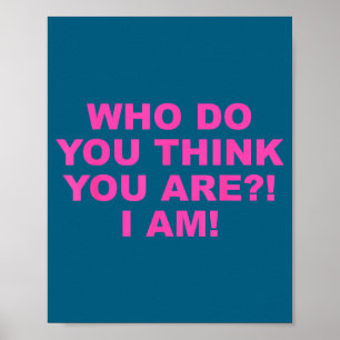 Who do you think you-are_! i am! funny design poster