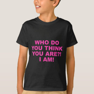 Who do you think you-are_! i am! funny design T-Shirt