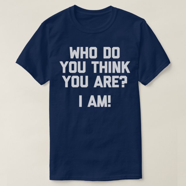 Who Do You Think You Are I Am Funny T T-Shirt (Design Front)