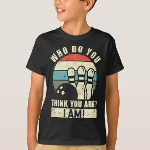 Who Do You Think You Are I Am Funny Ten Pins Bowli T-Shirt
