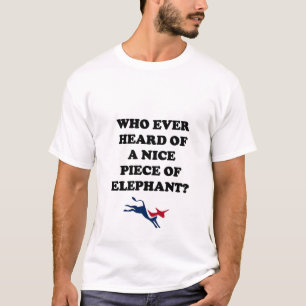 Who Ever Heard of a Nice Piece of Elephant? T-Shirt