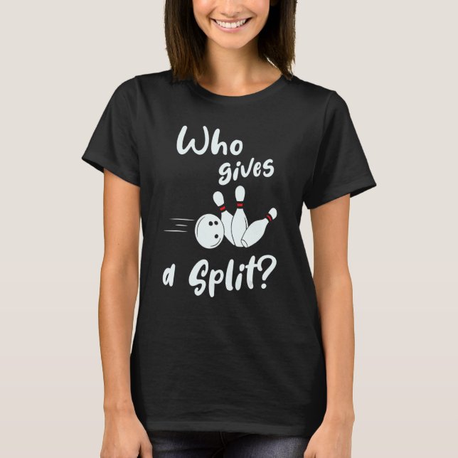Who Gives A Split  Bowling T-Shirt (Front)