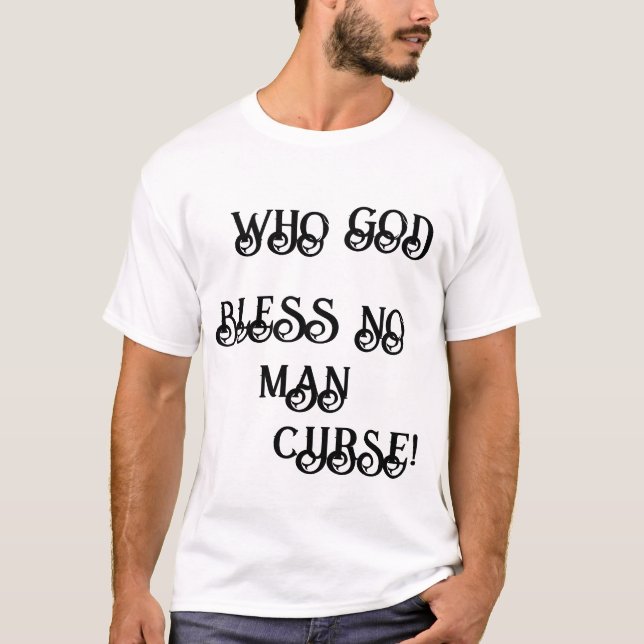 WHO GOD BLESS NO MAN CURSE! T-Shirt (Front)