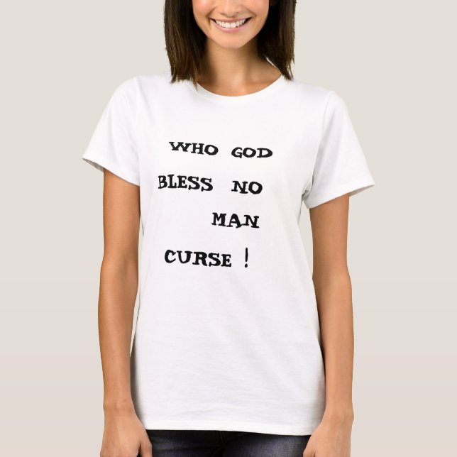 WHO GOD BLESS NO MAN CURSE! T-Shirt (Front)