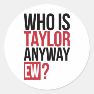 Who Is Taylor Anyway Ew Girl Taylor First Name Gro Classic Round Sticker