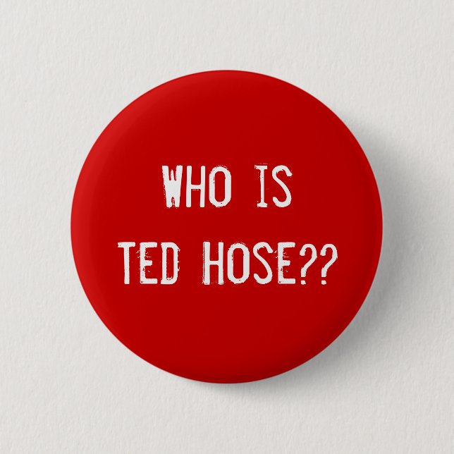 Who is Ted Hose?? 2 Inch Round Button (Front)