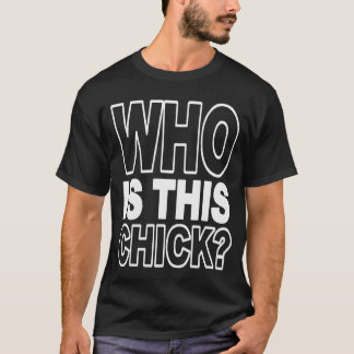 Who Is This Chick T-Shirt