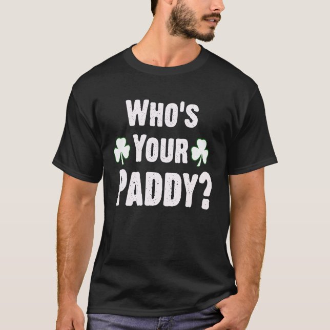 Who Is Your Paddy. Funny St Patricks Day Classic T T-Shirt (Front)