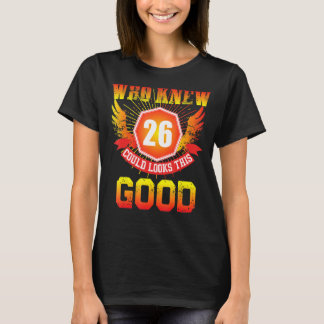Who Knew 26 Years Old Look This Good 26th Birthday T-Shirt